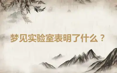 梦见实验室表明了什么？