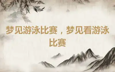 梦见游泳比赛，梦见看游泳比赛