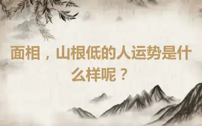 面相，山根低的人运势是什么样呢？