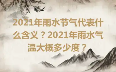 2021年雨水节气代表什么含义？2021年雨水气温大概多少度？