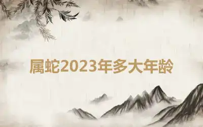 属蛇2023年多大年龄