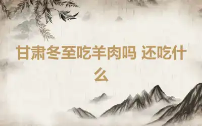 甘肃冬至吃羊肉吗 还吃什么