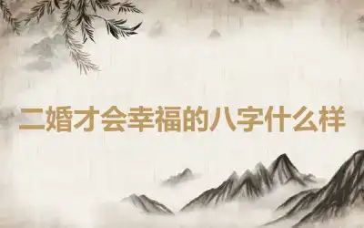 二婚才会幸福的八字什么样