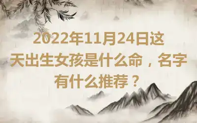 2022年11月24日这天出生女孩是什么命，名字有什么推荐？