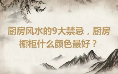 厨房风水的9大禁忌，厨房橱柜什么颜色最好？