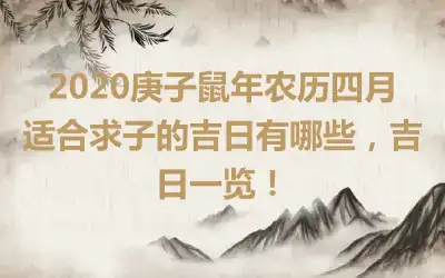 2020庚子鼠年农历四月适合求子的吉日有哪些，吉日一览！