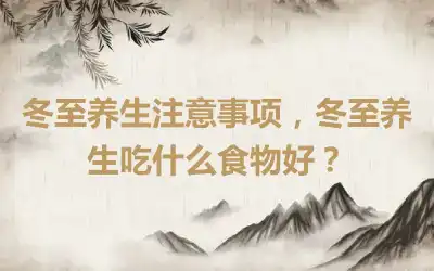 冬至养生注意事项，冬至养生吃什么食物好？