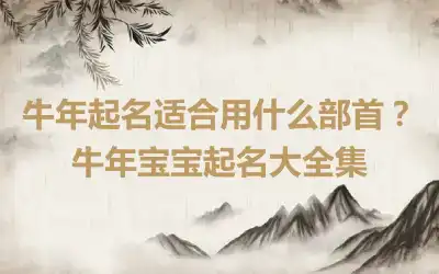 牛年起名适合用什么部首？牛年宝宝起名大全集