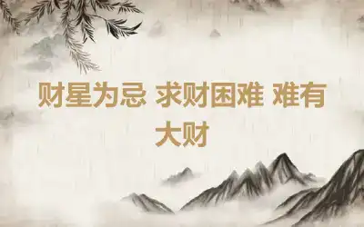 财星为忌 求财困难 难有大财