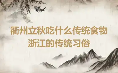 衢州立秋吃什么传统食物 浙江的传统习俗