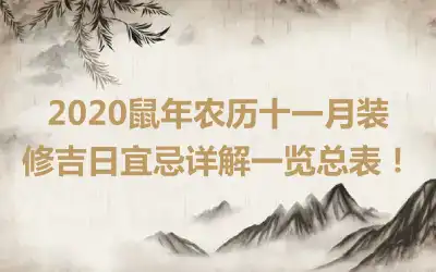 2020鼠年农历十一月装修吉日宜忌详解一览总表！