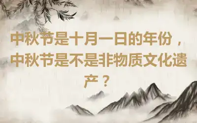 中秋节是十月一日的年份，中秋节是不是非物质文化遗产？