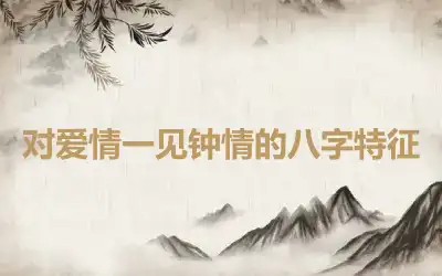 对爱情一见钟情的八字特征