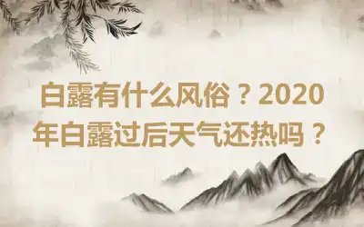 白露有什么风俗？2020年白露过后天气还热吗？