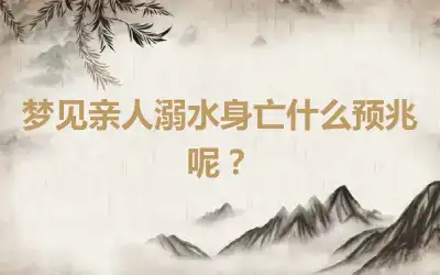 梦见亲人溺水身亡什么预兆呢？