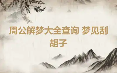 周公解梦大全查询 梦见刮胡子