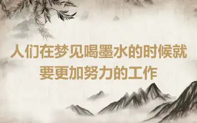 人们在梦见喝墨水的时候就要更加努力的工作