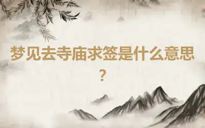 梦见去寺庙求签是什么意思？