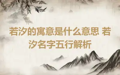 若汐的寓意是什么意思 若汐名字五行解析