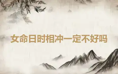 女命日时相冲一定不好吗