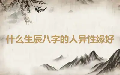 什么生辰八字的人异性缘好