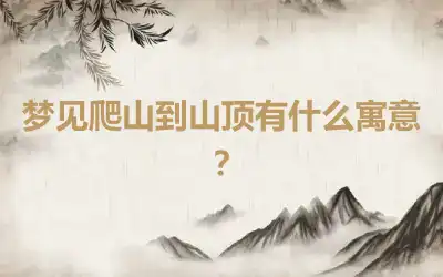 梦见爬山到山顶有什么寓意？