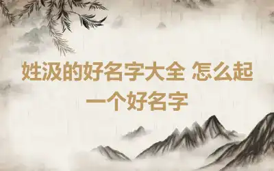 姓汲的好名字大全 怎么起一个好名字