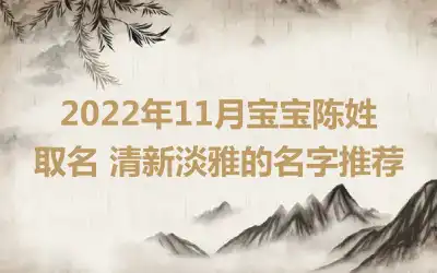 2022年11月宝宝陈姓取名 清新淡雅的名字推荐