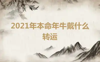 2021年本命年牛戴什么转运