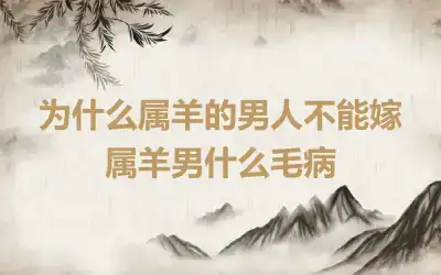 为什么属羊的男人不能嫁 属羊男什么毛病