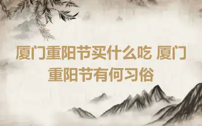 厦门重阳节买什么吃 厦门重阳节有何习俗