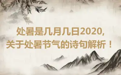 处暑是几月几日2020,关于处暑节气的诗句解析！