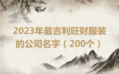 2023年最吉利旺财服装的公司名字（200个）