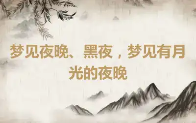 梦见夜晚、黑夜，梦见有月光的夜晚