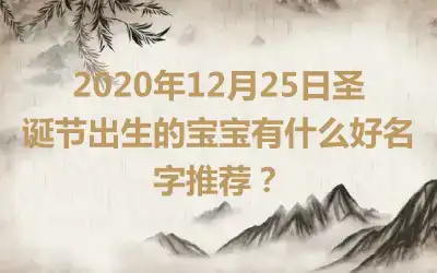 2020年12月25日圣诞节出生的宝宝有什么好名字推荐？