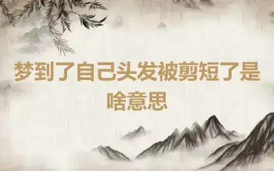 梦到了自己头发被剪短了是啥意思