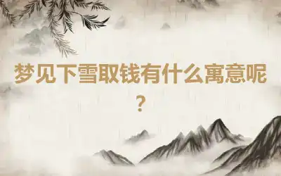 梦见下雪取钱有什么寓意呢？