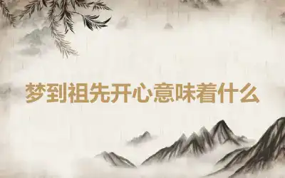 梦到祖先开心意味着什么