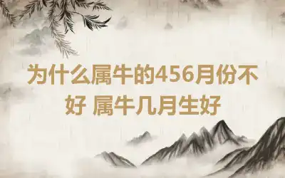 为什么属牛的456月份不好 属牛几月生好