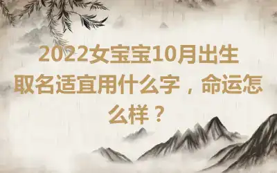 2022女宝宝10月出生取名适宜用什么字，命运怎么样？