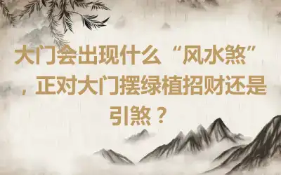 大门会出现什么“风水煞”，正对大门摆绿植招财还是引煞？