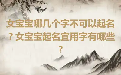 女宝宝哪几个字不可以起名？女宝宝起名宜用字有哪些？