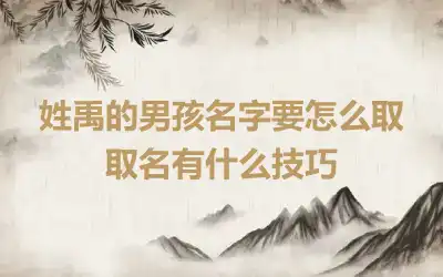 姓禹的男孩名字要怎么取 取名有什么技巧