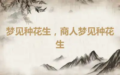 梦见种花生，商人梦见种花生