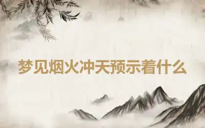 梦见烟火冲天预示着什么