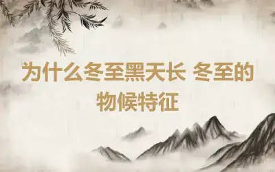 为什么冬至黑天长 冬至的物候特征