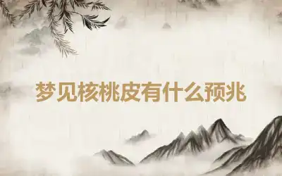 梦见核桃皮有什么预兆