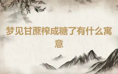 梦见甘蔗榨成糖了有什么寓意