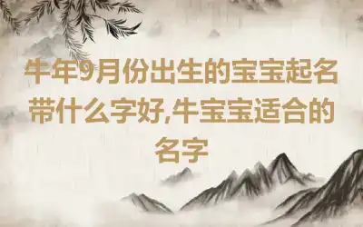 牛年9月份出生的宝宝起名带什么字好,牛宝宝适合的名字