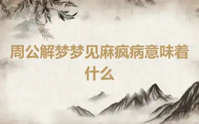 周公解梦梦见麻疯病意味着什么